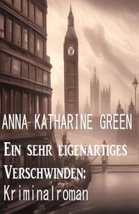 Bild vom Artikel Ein sehr eigenartiges Verschwinden: Kriminalroman vom Autor Anna Katharine Green
