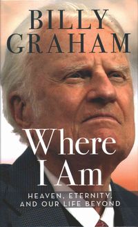 Bild vom Artikel Where I Am: Heaven, Eternity, and Our Life Beyond vom Autor Billy Graham