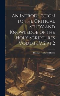 Produktbild: An Introduction to the Critical Study and Knowledge of the Holy Scriptures Volume V.2, pt.2