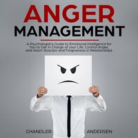 Produktbild: Anger Management: A Psychologist's Guide to Emotional Intelligence for You to Get in Charge of your Life, Control Anger, and reach Stoicism and Forgiv