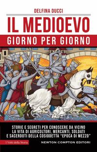 Produktbild: Il Medioevo giorno per giorno. Storie e segreti per conoscere da vicino la vita di agricoltori, mercanti, soldati e sacerdoti della cosiddetta 'epoca