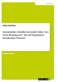 Produktbild: Literarisches Schaffen in Andr&eacute; Gides "Les Faux-Monnayeurs". Ein auf Inspiration beruhender Prozess?