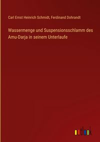 Produktbild: Wassermenge und Suspensionsschlamm des Amu-Darja in seinem Unterlaufe