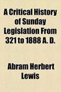 Produktbild: A Critical History of Sunday Legislation from 321 to 1888 A. D.