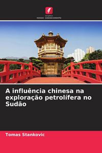 Produktbild: A influ&ecirc;ncia chinesa na explora&ccedil;&atilde;o petrol&iacute;fera no Sud&atilde;o