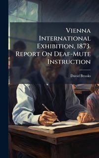 Produktbild: Vienna International Exhibition, 1873. Report On Deaf-Mute Instruction