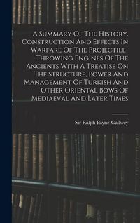 Produktbild: A Summary Of The History, Construction And Effects In Warfare Of The Projectile-throwing Engines Of The Ancients With A Treatise On The Structure, Pow