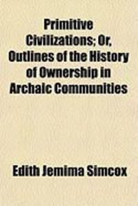 Produktbild: Primitive Civilizations; Or, Outlines of the History of Ownership in Archaic Communities