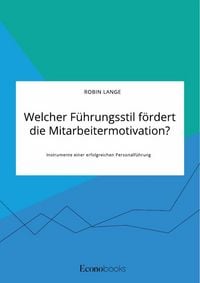 Produktbild: Welcher F&uuml;hrungsstil f&ouml;rdert die Mitarbeitermotivation? Instrumente einer erfolgreichen Personalf&uuml;hrung
