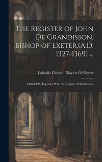 Produktbild: The Register of John De Grandisson, Bishop of Exeter, (A.D. 1327-1369) ...: 1360-1369, Together With the Register of Institutions