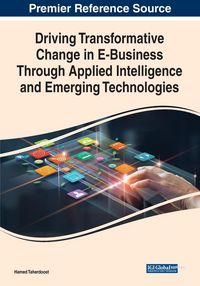Produktbild: Driving Transformative Change in E-Business Through Applied Intelligence and Emerging Technologies