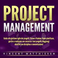 Produktbild: PROJECT MANAGEMENT: Guida alla gestione agile dei progetti, Scrum e Kanban. Come pianificare, gestire e realizzare con successo i tuoi progetti. Raggiungi obiettivi con disciplina e concentrazione!
