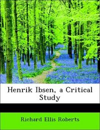 Produktbild: Roberts, R: Henrik Ibsen, a Critical Study