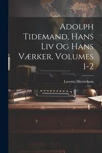 Produktbild: Adolph Tidemand, Hans Liv Og Hans V&aelig;rker, Volumes 1-2