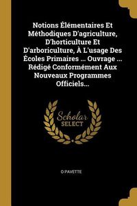 Produktbild: Notions &Eacute;l&eacute;mentaires Et M&eacute;thodiques D'agriculture, D'horticulture Et D'arboriculture, &Agrave; L'usage Des &Eacute;coles Primaires ... Ouvrage ... R&eacute;dig&eacute; Conform&eacute;me