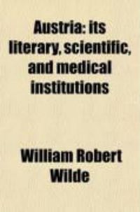 Produktbild: Austria; Its Literary, Scientific, and Medical Institutions. with Notes Upon the Present State of Science, and a Guide to the Hospitals and