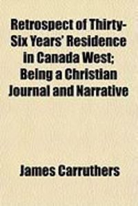 Produktbild: Retrospect of Thirty-Six Years' Residence in Canada West; Being a Christian Journal and Narrative