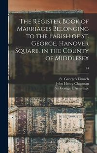 Produktbild: The Register Book of Marriages Belonging to the Parish of St. George, Hanover Square, in the County of Middlesex; 24