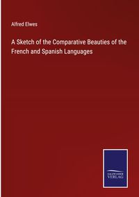 Produktbild: A Sketch of the Comparative Beauties of the French and Spanish Languages