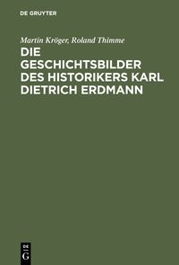 Produktbild: Die Geschichtsbilder des Historikers Karl Dietrich Erdmann