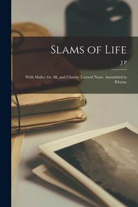 Produktbild: Slams of Life; With Malice for all, and Charity Toward None, Assembled in Rhyme