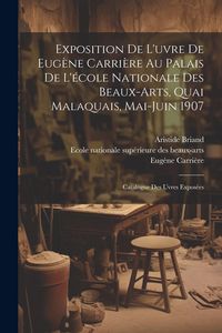 Produktbild: Exposition de l'uvre de Eug&egrave;ne Carri&egrave;re au palais de l'&eacute;cole nationale des beaux-arts, quai malaquais, Mai-Juin 1907: Catalogue des uvres expos&eacute;es
