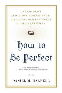 Produktbild: How to Be Perfect: One Church's Audacious Experiment in Living the Old Testament Book of Leviticus