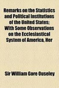 Produktbild: Remarks on the Statistics and Political Institutions of the United States; With Some Observations on the Ecclesiastical System of America, Her