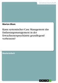 Produktbild: Kann systemisches Case Management das Entlassungsmanagement in der Erwachsenenpsychiatrie grundlegend verbessern?