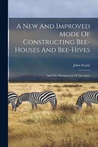 Produktbild: A New And Improved Mode Of Constructing Bee-houses And Bee-hives
