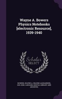 Produktbild: Wayne A. Bowers Physics Notebooks [electronic Resource], 1939-1940