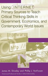 Produktbild: Using Internet Primary Sources to Teach Critical Thinking Skills in Government, Economics, and Contemporary World Issues