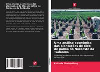 Produktbild: Uma an&aacute;lise econ&oacute;mica das planta&ccedil;&otilde;es de &oacute;leo de palma no Nordeste da Tail&acirc;ndia