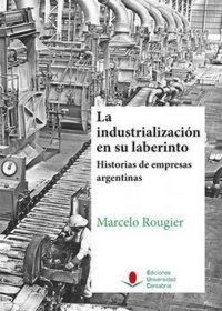 Produktbild: La industrializaci&oacute;n en su laberinto : historias de empresas argentinas