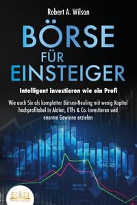 Produktbild: B&Ouml;RSE F&Uuml;R EINSTEIGER - Intelligent investieren wie ein Profi: Wie auch Sie als k