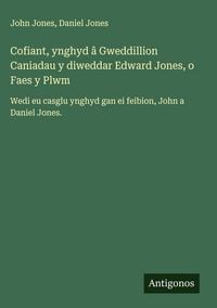 Produktbild: Cofiant, ynghyd &acirc; Gweddillion Caniadau y diweddar Edward Jones, o Faes y Plwm