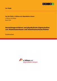 Produktbild: Herstellungsverfahren und physikalische Eigenschaften von Aluminiumschaum und Aluminiumschaum-Platten