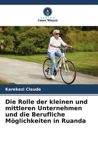 Produktbild: Die Rolle der kleinen und mittleren Unternehmen und die Berufliche M&ouml;glichkeiten in Ruanda