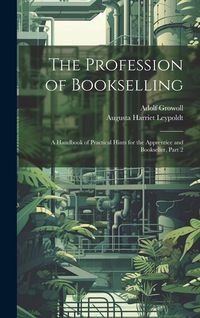 Produktbild: The Profession of Bookselling: A Handbook of Practical Hints for the Apprentice and Bookseller, Part 2