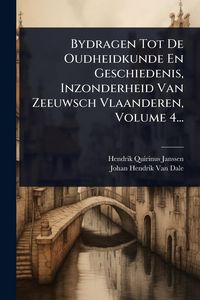 Produktbild: Bydragen Tot De Oudheidkunde En Geschiedenis, Inzonderheid Van Zeeuwsch Vlaanderen, Volume 4...