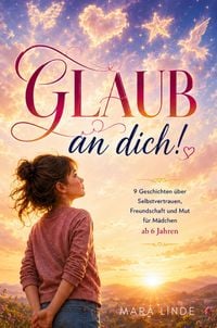 Produktbild: Glaub an dich! - Ein Kinderbuch f&uuml;r M&auml;dchen ab 6 Jahren