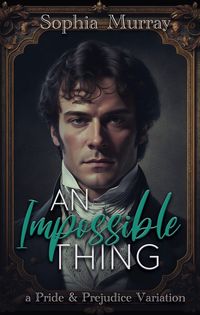 Produktbild: An Impossible Thing: A Pride and Prejudice Variation (A Gentleman's Folly, #2)