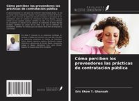 Produktbild: C&oacute;mo perciben los proveedores las pr&aacute;cticas de contrataci&oacute;n p&uacute;blica