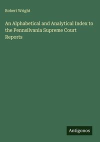 Produktbild: An Alphabetical and Analytical Index to the Pennsilvania Supreme Court Reports