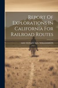 Produktbild: Report Of Explorations In California For Railroad Routes