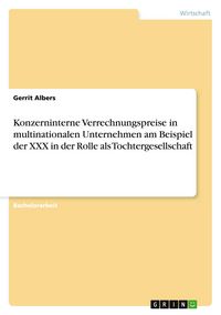 Produktbild: Konzerninterne Verrechnungspreise in multinationalen Unternehmen am Beispiel der XXX in der Rolle als Tochtergesellschaft