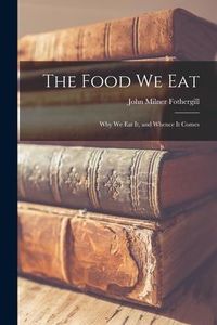Produktbild: The Food We Eat: Why We Eat It, and Whence It Comes