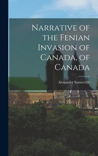 Produktbild: Narrative of the Fenian Invasion of Canada, of Canada