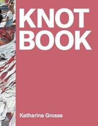 Produktbild: Katharina Grosse. Knot Book