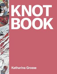 Produktbild: Katharina Grosse. Knot Book
